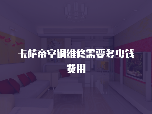 卡薩帝空調維修需要多少錢費用