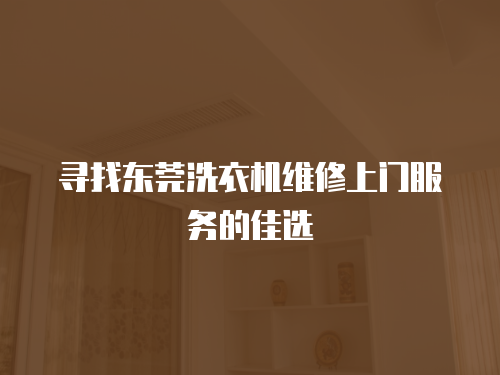 尋找東莞洗衣機維修上門服務的佳選