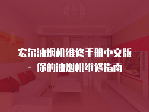 宏?duì)栍蜔煓C(jī)維修手冊(cè)中文版 - 你的油煙機(jī)維修指南