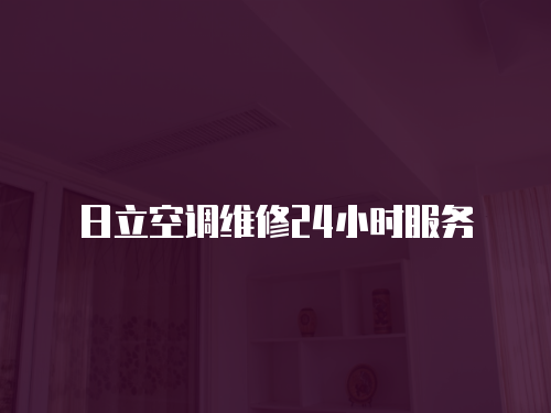 日立空調(diào)維修24小時(shí)服務(wù)