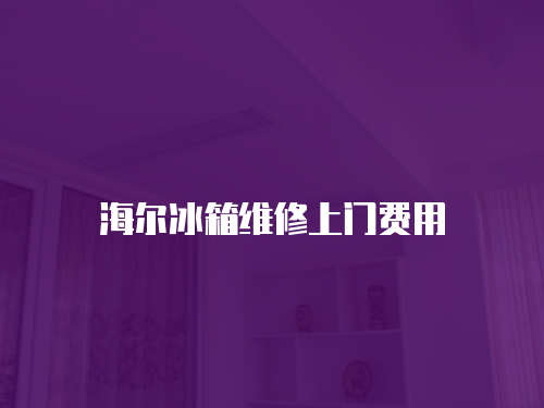 海爾冰箱維修上門費用