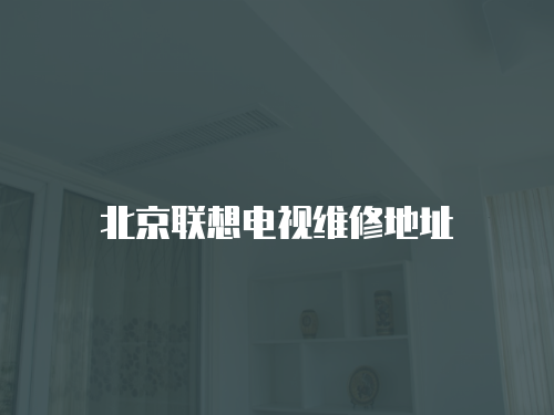 北京聯想電視維修地址