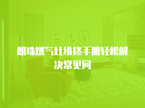朗珠燃氣灶維修手冊輕松解決常見問
