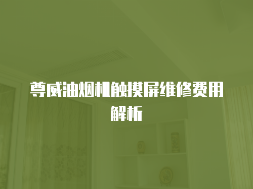尊威油煙機觸摸屏維修費用解析