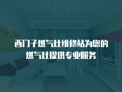西門子燃氣灶維修站為您的燃氣灶提供專業(yè)服務