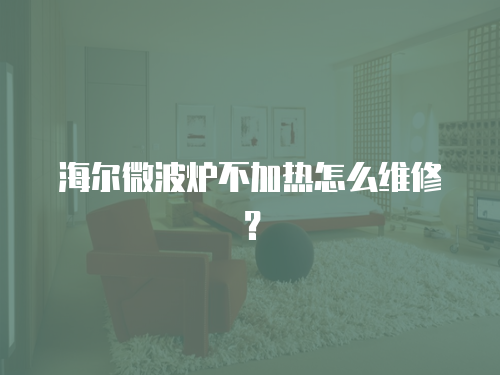 海爾微波爐不加熱怎么維修？