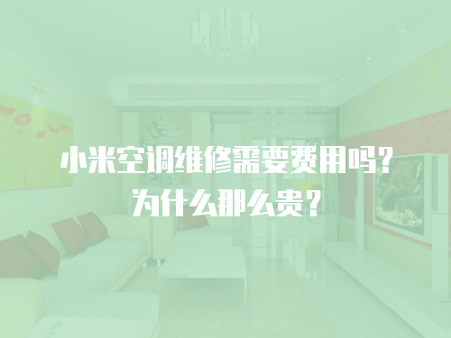 小米空調維修需要費用嗎？為什么那么貴？