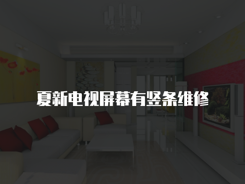夏新電視屏幕有豎條維修