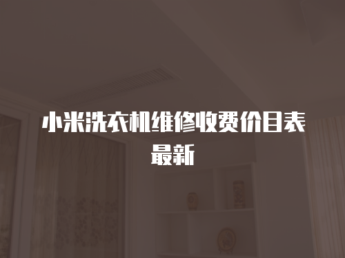 小米洗衣機維修收費價目表最新