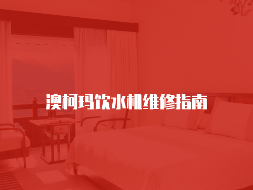 澳柯瑪飲水機維修指南
