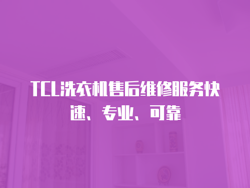 TCL洗衣機售后維修服務快速、專業、可靠