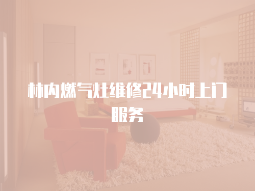 林內燃氣灶維修24小時上門服務