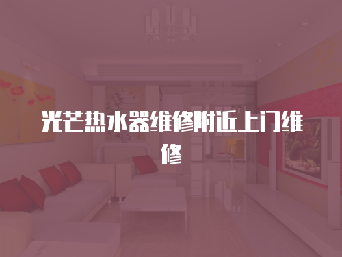光芒熱水器維修附近上門維修