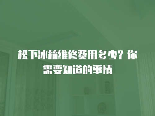 松下冰箱維修費用多少？你需要知道的事情