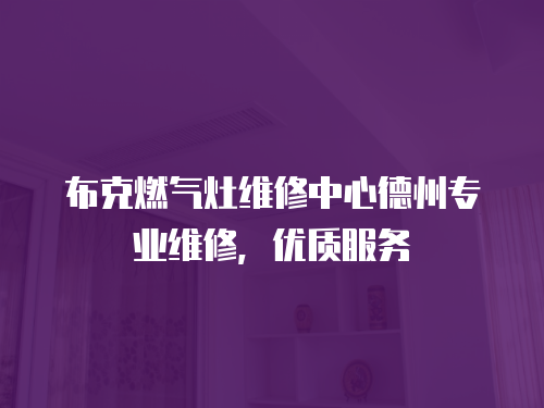 布克燃氣灶維修中心德州專業維修，優質服務