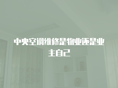 中央空調維修是物業還是業主自己