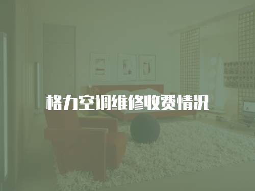 格力空調維修收費情況