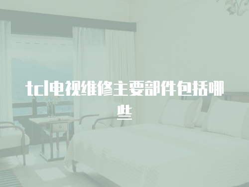 tcl電視維修主要部件包括哪些