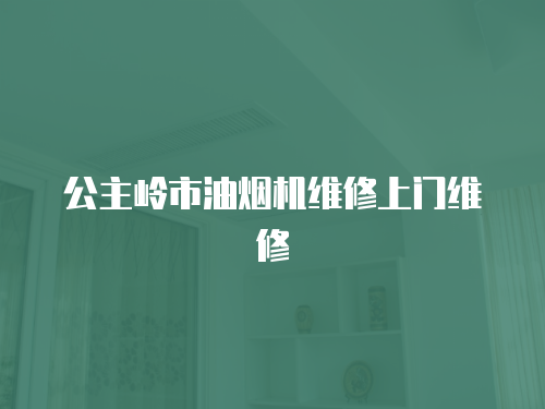 公主嶺市油煙機(jī)維修上門維修