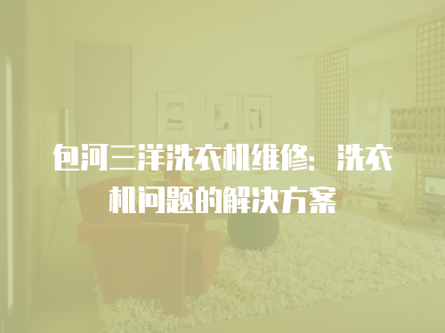 包河三洋洗衣機維修：洗衣機問題的解決方案