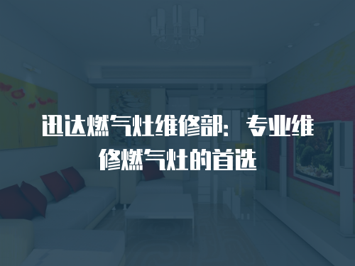 迅達燃氣灶維修部：專業維修燃氣灶的首選