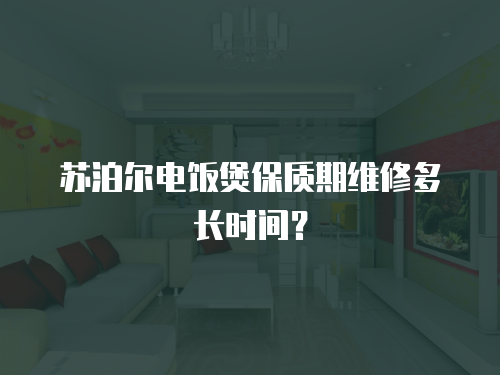 蘇泊爾電飯煲保質(zhì)期維修多長時間？