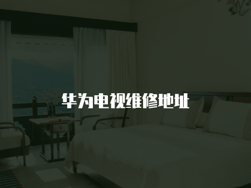 華為電視維修地址