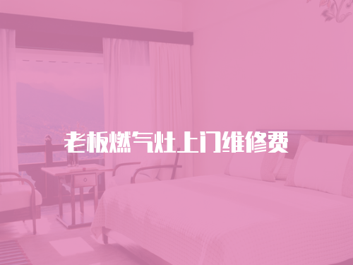 老板燃氣灶上門維修費