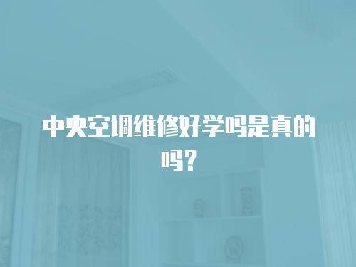 中央空調維修好學嗎是真的嗎？