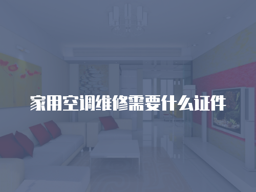 家用空調維修需要什么證件