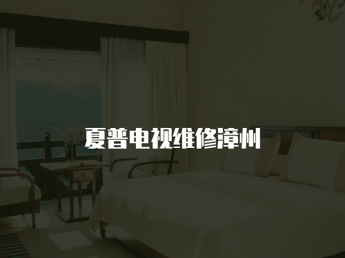 夏普電視維修漳州