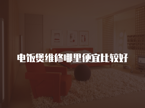 電飯煲維修哪里便宜比較好