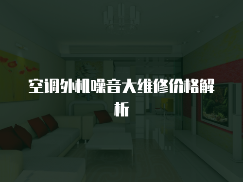 空調(diào)外機(jī)噪音大維修價(jià)格解析