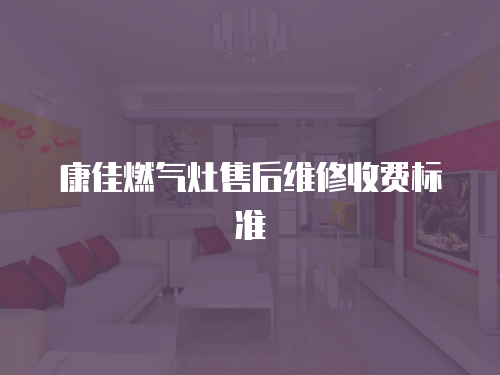 康佳燃氣灶售后維修收費標準