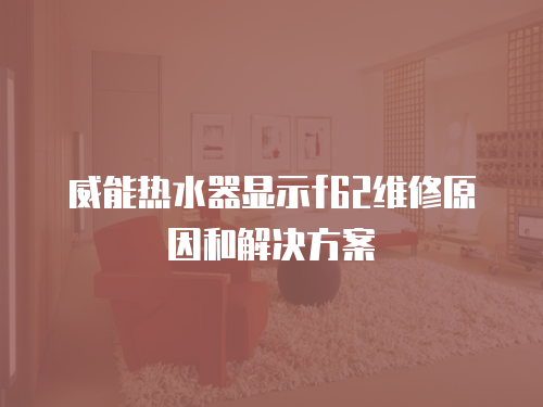 威能熱水器顯示f62維修原因和解決方案