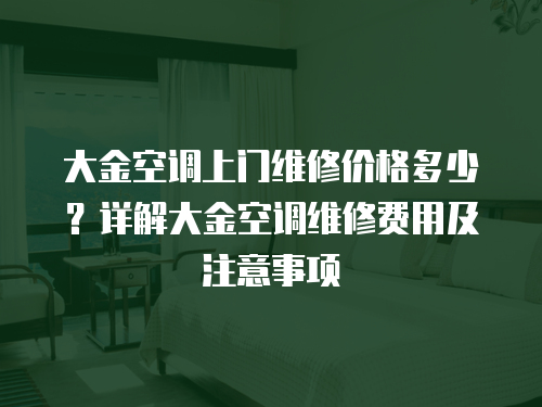 大金空調上門維修價格多少？詳解大金空調維修費用及注意事項