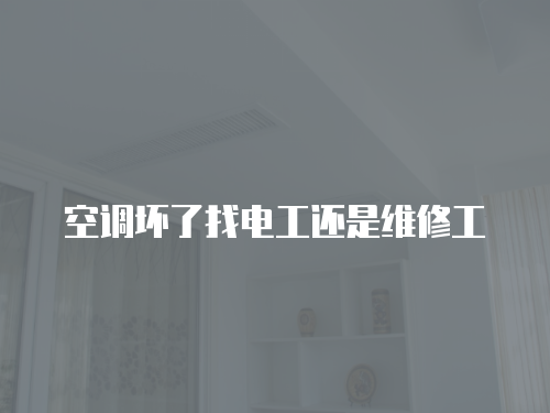空調壞了找電工還是維修工