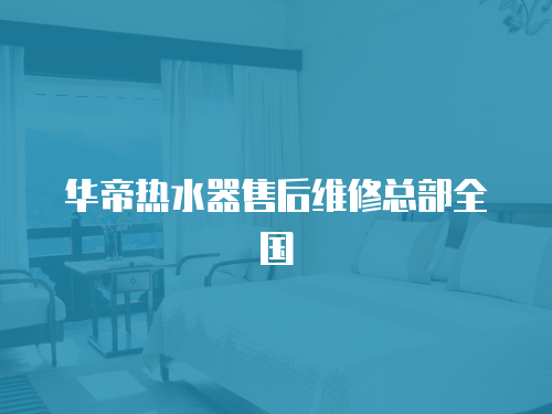 華帝熱水器售后維修總部全國(guó)