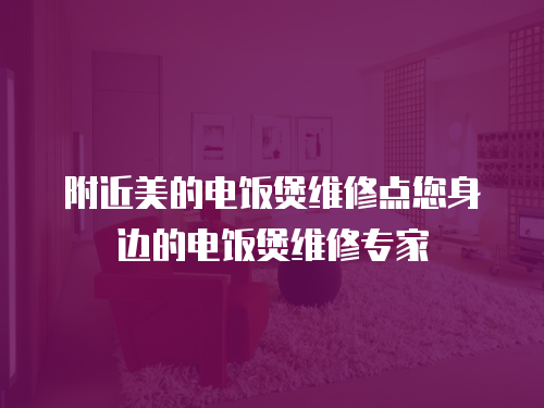 附近美的電飯煲維修點您身邊的電飯煲維修專家