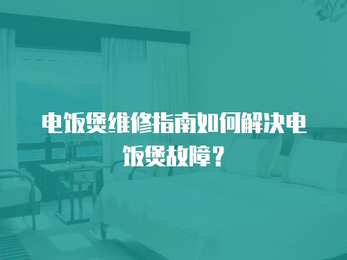 電飯煲維修指南如何解決電飯煲故障？