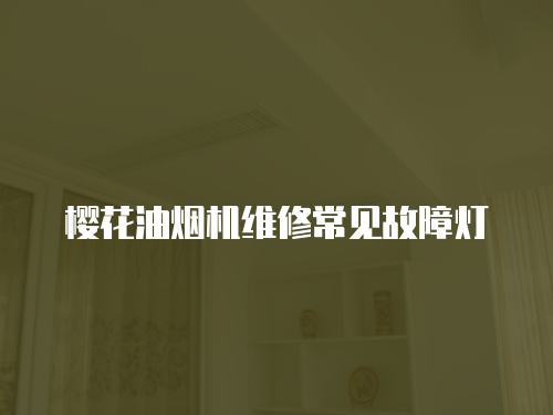 櫻花油煙機維修常見故障燈