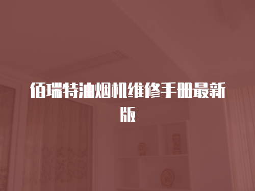 佰瑞特油煙機維修手冊最新版