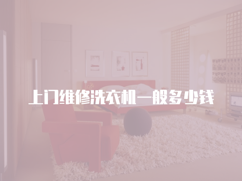 上門維修洗衣機(jī)一般多少錢