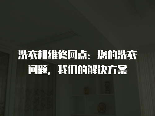 洗衣機維修網點：您的洗衣問題，我們的解決方案