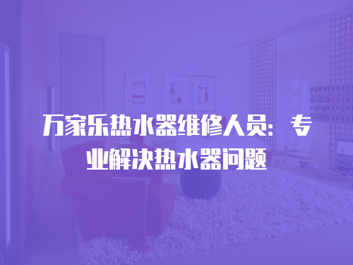 萬家樂熱水器維修人員：專業解決熱水器問題