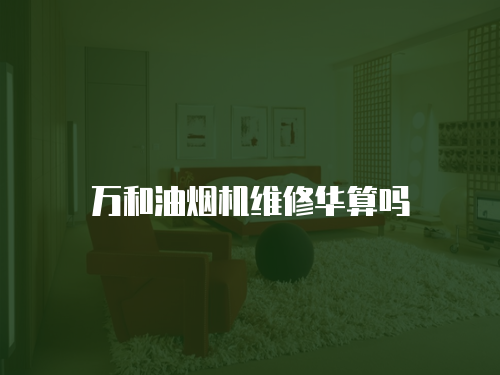 萬和油煙機維修華算嗎