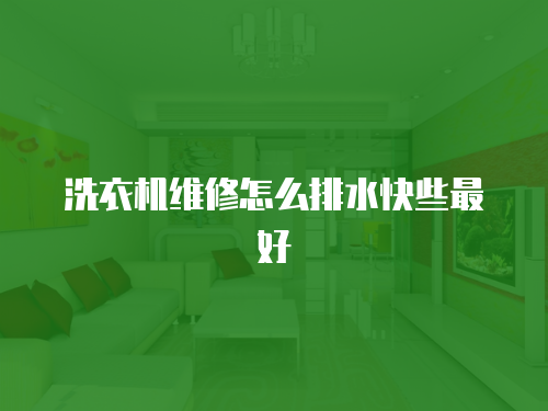 洗衣機維修怎么排水快些最好
