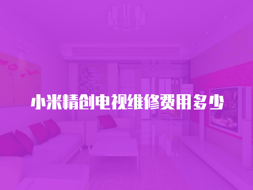 小米精創(chuàng)電視維修費(fèi)用多少