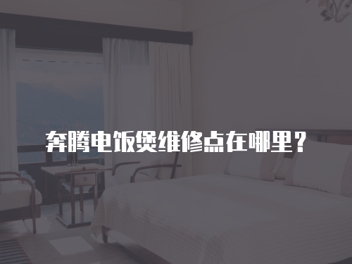 奔騰電飯煲維修點在哪里？