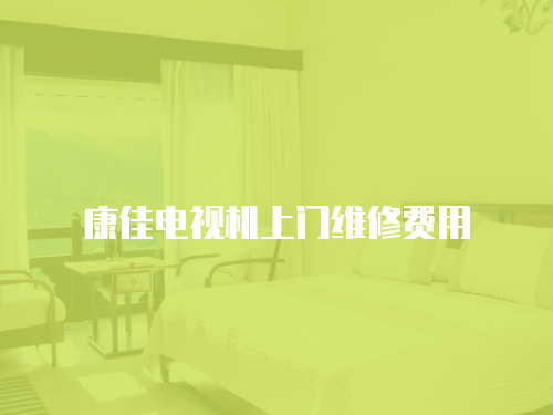 康佳電視機上門維修費用